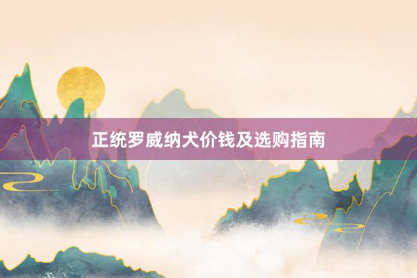 正统罗威纳犬价钱及选购指南